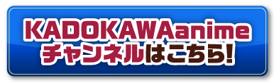 KADOKAWAanimeチャンネルはこちら！